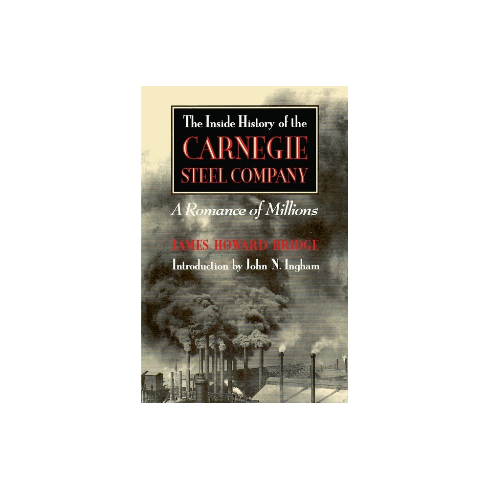 The Inside History of the Carnegie Steel Company - (Regional) by James Howard Bridge (Paperback)