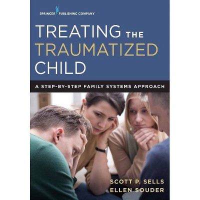 Treating the Traumatized Child - by  Scott Sells & Ellen Souder (Paperback)