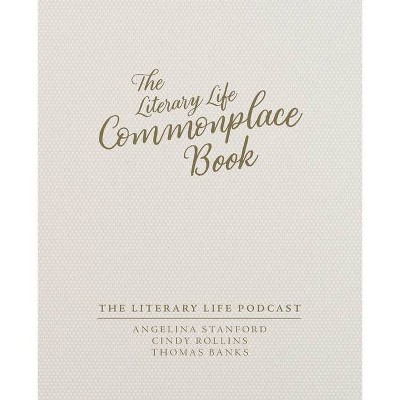 The Literary Life Commonplace Book - by  Cindy Rollins & Thomas Banks & Angelina Stanford (Paperback)