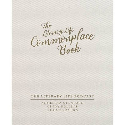 The Literary Life Commonplace Book - by  Cindy Rollins & Thomas Banks & Angelina Stanford (Paperback)