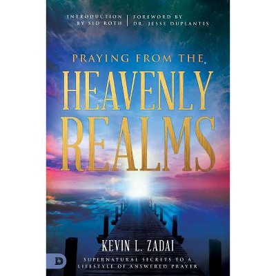 Praying from the Heavenly Realms - by  Kevin Zadai (Paperback)