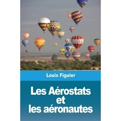 Les Aérostats et les aéronautes - by  Louis Figuier (Paperback)