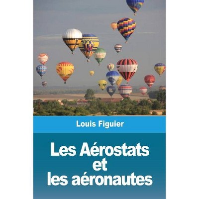 Les Aérostats et les aéronautes - by  Louis Figuier (Paperback)