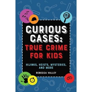 Curious Cases: True Crime for Kids - by  Rebecca Valley (Paperback) - 1 of 1