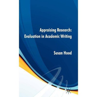 Appraising Research: Evaluation in Academic Writing - by  S Hood (Hardcover)