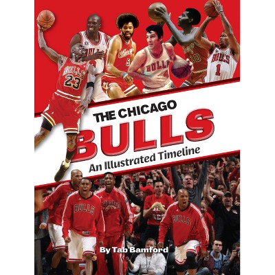 Chicago Bulls: An Illustrated Timeline - by  Tab Bamford (Hardcover)