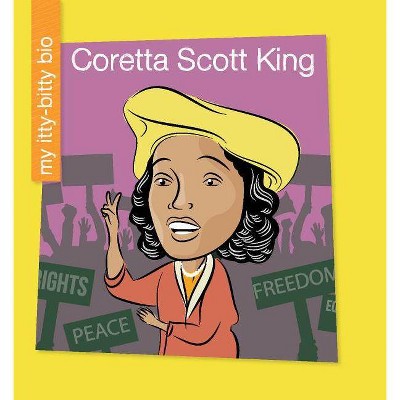 Coretta Scott King - (My Early Library: My Itty-Bitty Bio) by  Sara Spiller (Paperback)