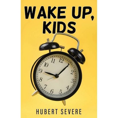 Wake Up, Kids - by  Hubert Severe (Paperback)