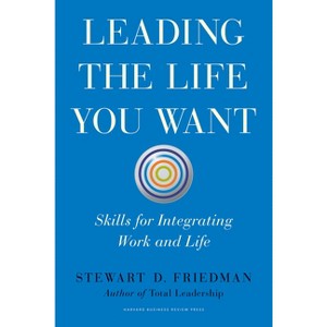 Leading the Life You Want - by  Stewart D Friedman (Hardcover) - 1 of 1