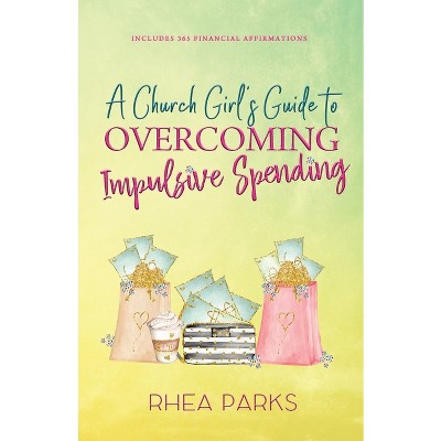 A Church Girl's Guide to Overcoming Impulsive Spending - by  Rhea Parks (Paperback)