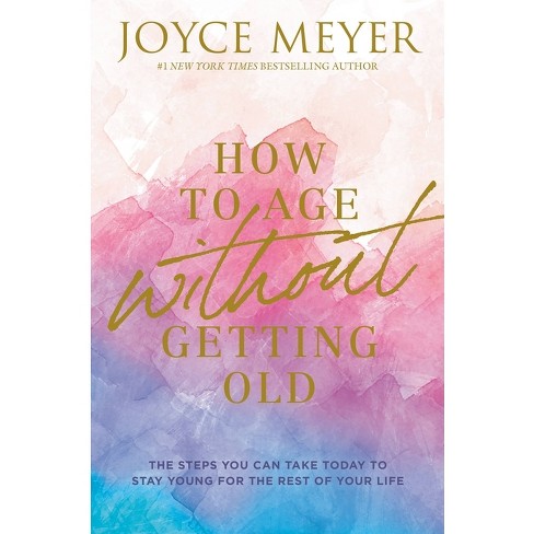 How to Age Without Getting Old - by Joyce Meyer - image 1 of 1