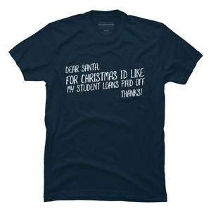 Men's Design By Humans Dear Santa For Christmas I'd Like My Student Loans Paid Off By Thingsandthings T-Shirt - 1 of 4