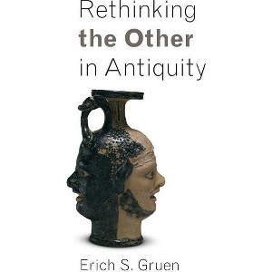 Rethinking the Other in Antiquity - (Martin Classical Lectures) by  Erich S Gruen (Paperback) - 1 of 1