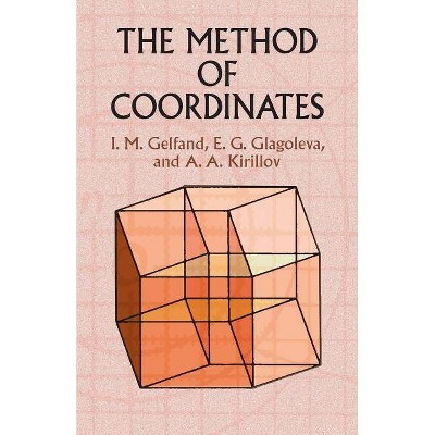 The Method of Coordinates - (Dover Books on Mathematics) by  I M Gelfand & E G Glagoleva & A a Kirillov (Paperback)