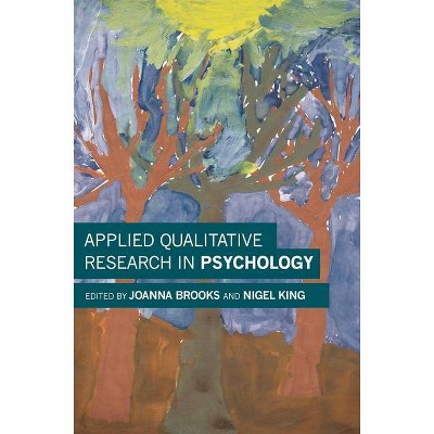 Applied Qualitative Research in Psychology - by  Joanna Brooks & Nigel King (Paperback)