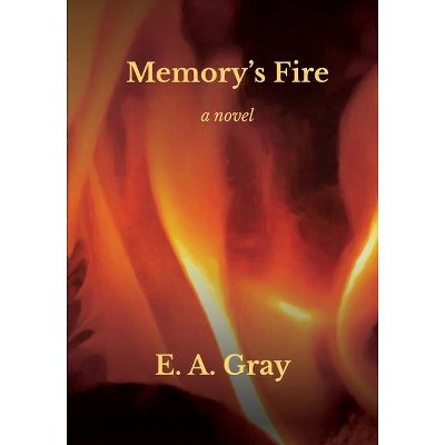 Memory's Fire - by  E A Gray (Paperback)