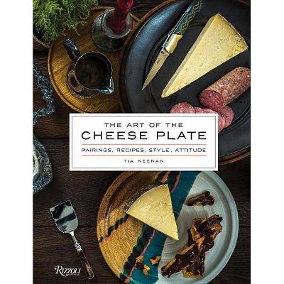 The Art of the Cheese Plate - by  Tia Keenan (Hardcover)