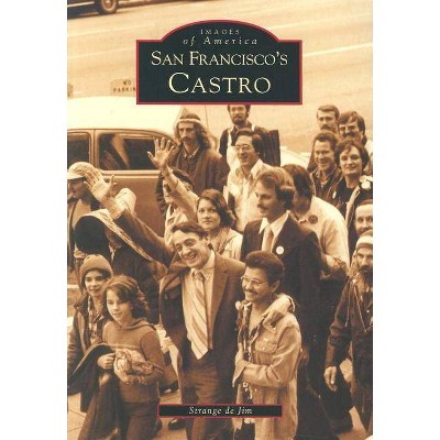 San Francisco's Castro - (Images of America (Arcadia Publishing)) by  Strange De Jim (Paperback)