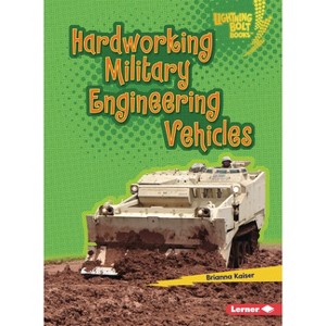 Hardworking Military Engineering Vehicles - (Lightning Bolt Books (R) -- Mighty Military Vehicles) by  Brianna Kaiser (Paperback) - 1 of 1