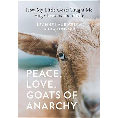 Peace, Love, Goats of Anarchy - by  Leanne Lauricella & Alli Brydon (Hardcover)