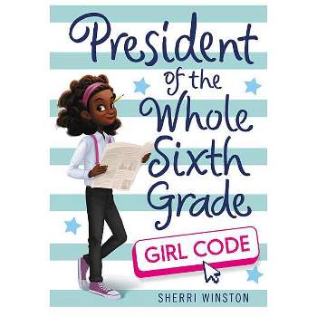 President of the Whole Sixth Grade: Girl Code - by  Sherri Winston (Paperback)