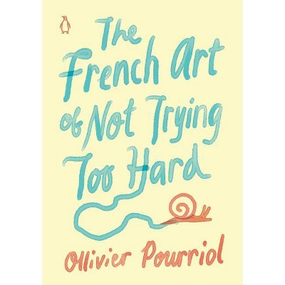 The French Art of Not Trying Too Hard - by  Ollivier Pourriol (Hardcover)