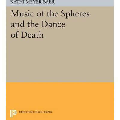 Music of the Spheres and the Dance of Death - (Princeton Legacy Library) by  Kathi Meyer-Baer (Paperback)