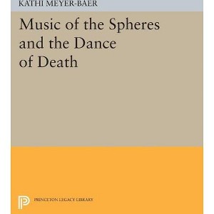 Music of the Spheres and the Dance of Death - (Princeton Legacy Library) by  Kathi Meyer-Baer (Paperback) - 1 of 1