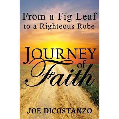 From a Fig Leaf to a Righteous Robe Journey Of Faith - by  Joe Dicostanzo (Paperback)