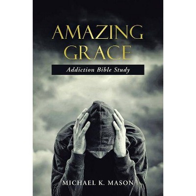 Amazing Grace Addiction Bible Study - by  Michael K Mason (Paperback)