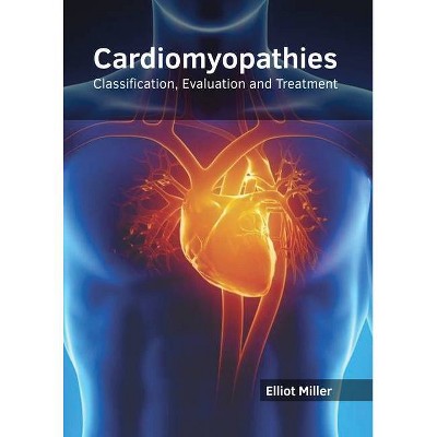 Cardiomyopathies: Classification, Evaluation and Treatment - by  Elliot Miller (Hardcover)