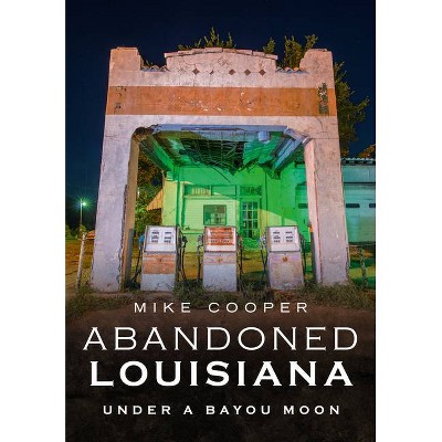 Abandoned Louisiana - (America Through Time) by  Mike Cooper (Paperback)