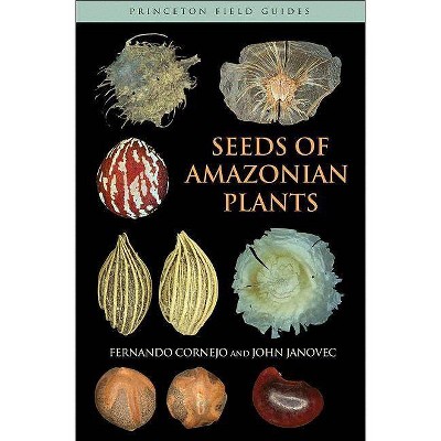 Seeds of Amazonian Plants - (Princeton Field Guides) by  Fernando Cornejo & John Janovec (Paperback)