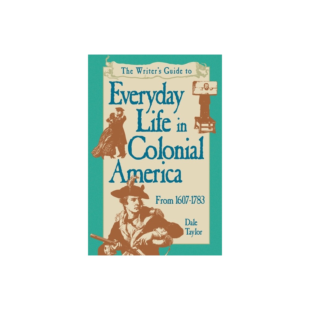 Writers Guide To Everyday Life In Colonial America Pod Edition - by Dale Taylor (Paperback)