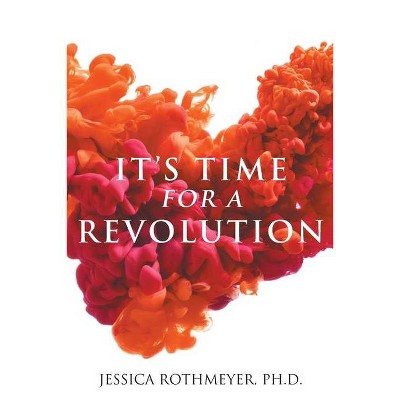 It's Time for a Revolution - by  Jessica Rothmeyer (Paperback)