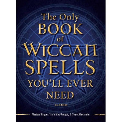 The Only Book of Wiccan Spells You'll Ever Need - 2nd Edition by  Marian Singer & Trish MacGregor & Skye Alexander (Paperback)