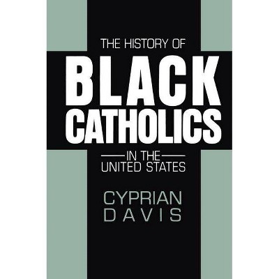 The History of Black Catholics in the United States - by  Cyprian Davis (Paperback)