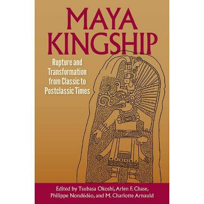 Maya Kingship - (Maya Studies) by  Tsubasa Okoshi & Arlen F Chase & Philippe Nondédéo & M Charlotte Arnauld (Hardcover)