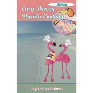 Easy Breezy Florida Cooking - (Famous Florida! (Seaside Publishing)) by  Joy Harris & Jack Harris (Paperback) - 1 of 1