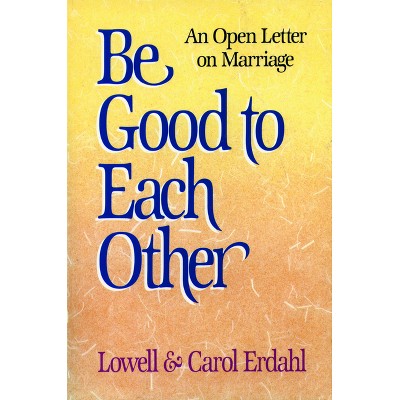 Be Good to Each Other - by  Lowell Erdahl & Carol Erdahl (Paperback)