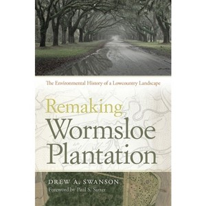 Remaking Wormsloe Plantation - by  Drew a Swanson (Paperback) - 1 of 1