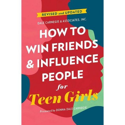 How to Win Friends and Influence People for Teen Girls - by  Donna Dale Carnegie (Paperback)