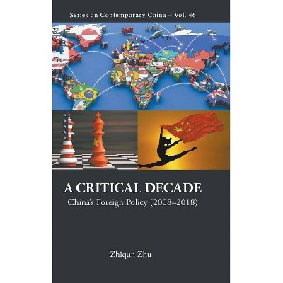 Critical Decade, A: China's Foreign Policy (2008-2018) - (Contemporary China) Annotated by  Zhiqun Zhu (Hardcover)