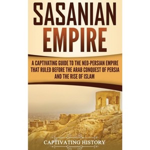 Sasanian Empire - by  Captivating History (Hardcover) - 1 of 1