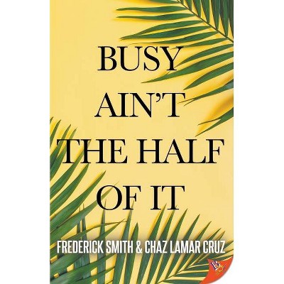 Busy Ain't the Half of It - by  Frederick Smith & Chaz Lamar Cruz (Paperback)