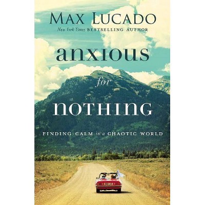 Anxious for Nothing - by  Max Lucado (Hardcover)