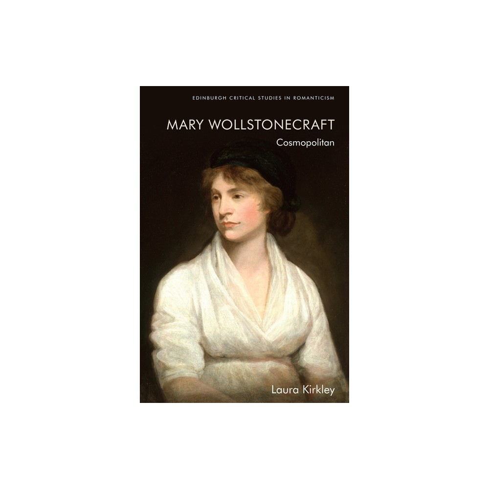 Mary Wollstonecraft - (Edinburgh Critical Studies in Romanticism) by Laura Kirkley (Paperback)