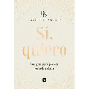 Si, Quiero. Una Guía Para Planear Su Boda Soñada / Yes, I Do - by  David Betancur (Hardcover) - 1 of 1