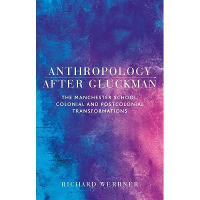 Anthropology After Gluckman - by  Richard Werbner (Paperback)