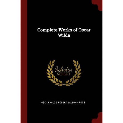 Complete Works of Oscar Wilde - by  Oscar Wilde & Robert Baldwin Ross (Paperback)